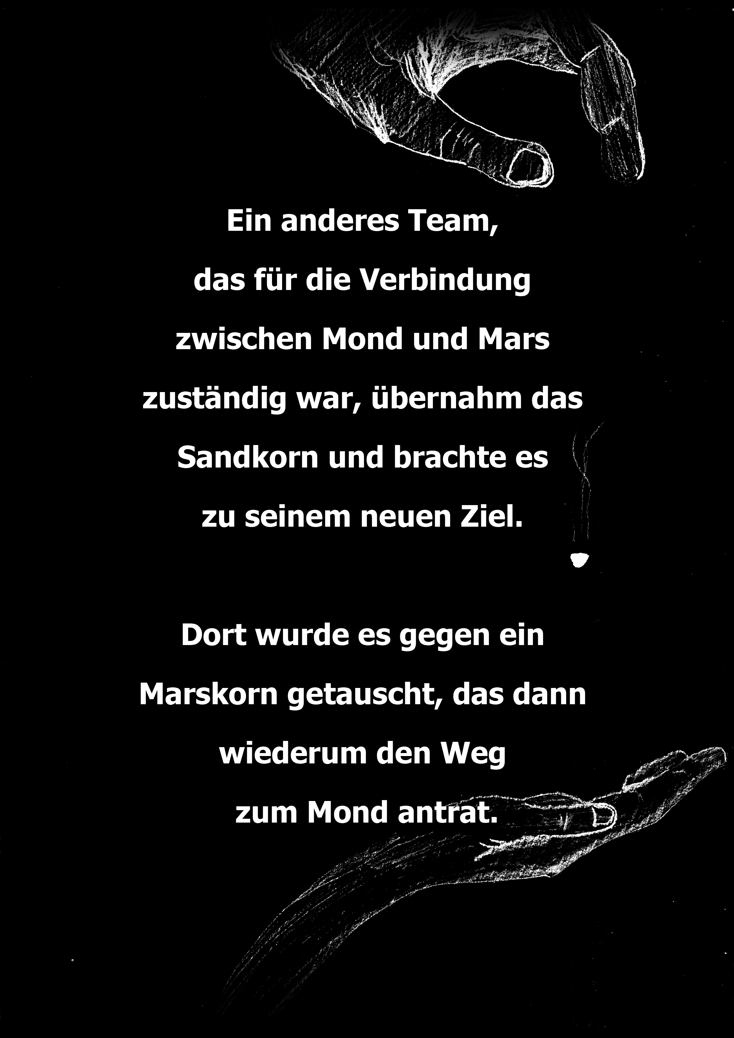 Ein anderes Team, das fr die Verbindung zwischen Mond und Mars zuständig war, übernahm das Sandkorn und brachte es zu seinem neuen Ziel. Dort wurde es gegen ein Marskorn getauscht, das dann wiederum den Weg zum Mond antrat.